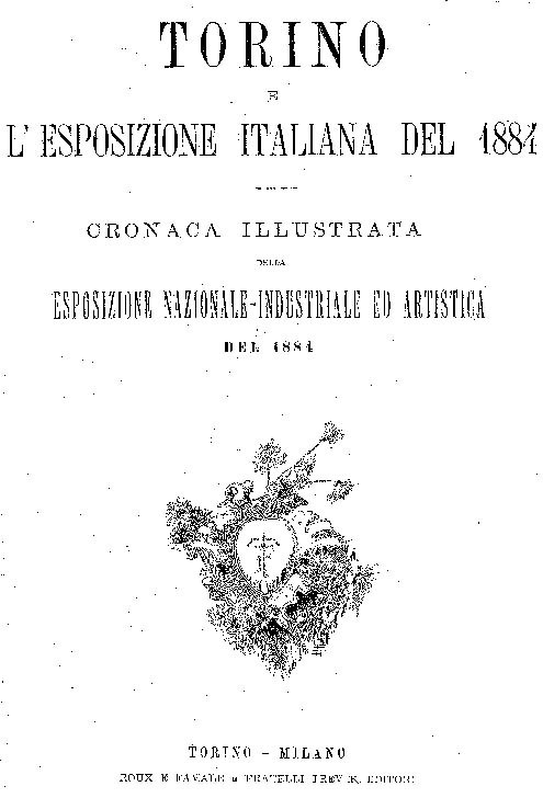 Torino e l'Esposizione Italiana del 1884. Cronaca illustrata della Esposizione Nazionale-Industriale ed Artistica del 1884.
